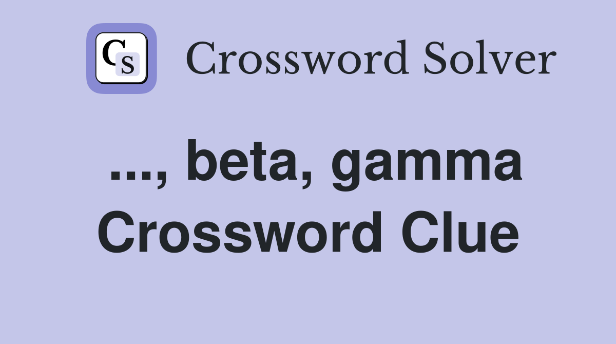 ..., beta, gamma Crossword Clue