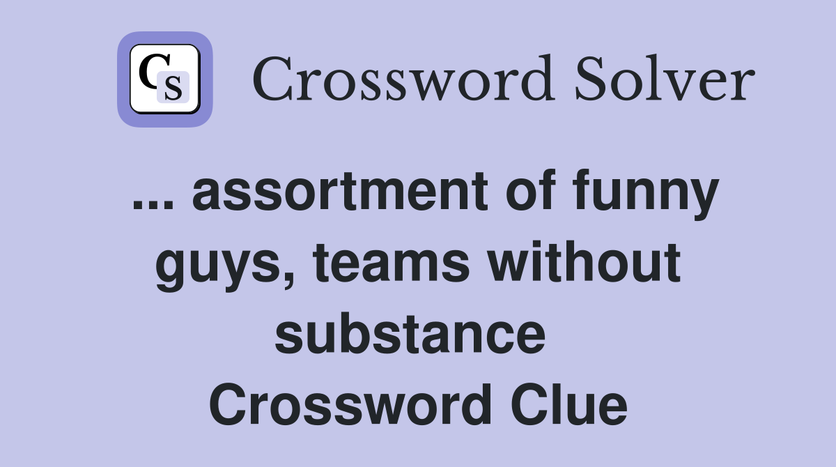 ... assortment of funny guys, teams without substance  Crossword Clue