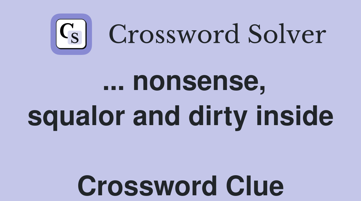 ... nonsense, squalor and dirty inside  Crossword Clue
