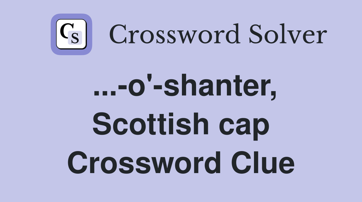 ...-o'-shanter, Scottish cap Crossword Clue