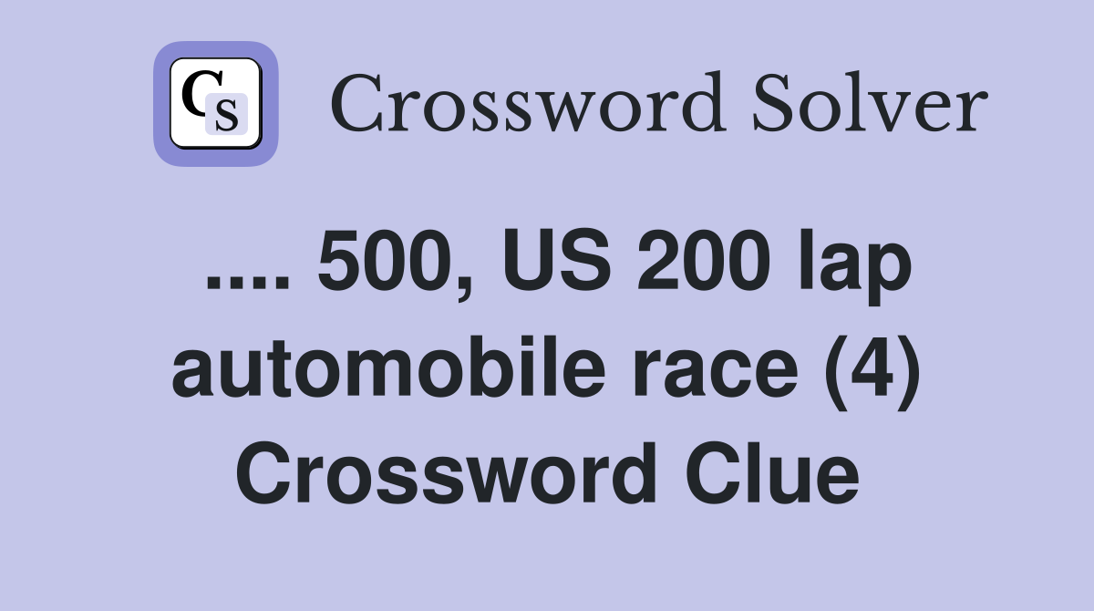 .... 500, US 200 lap automobile race (4) Crossword Clue