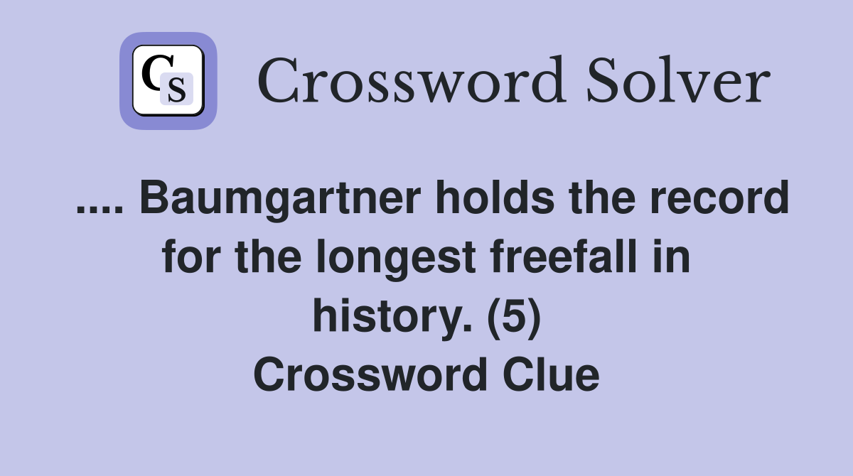 .... Baumgartner holds the record for the longest freefall in history. (5) Crossword Clue