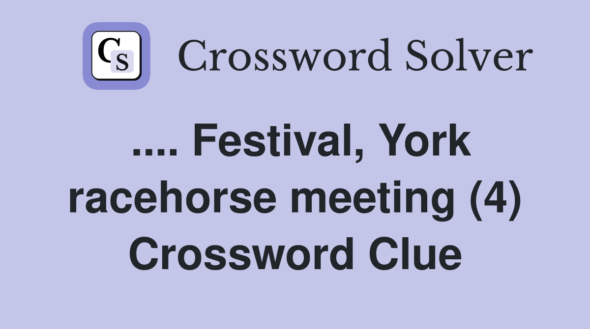 .... Festival, York racehorse meeting (4) Crossword Clue