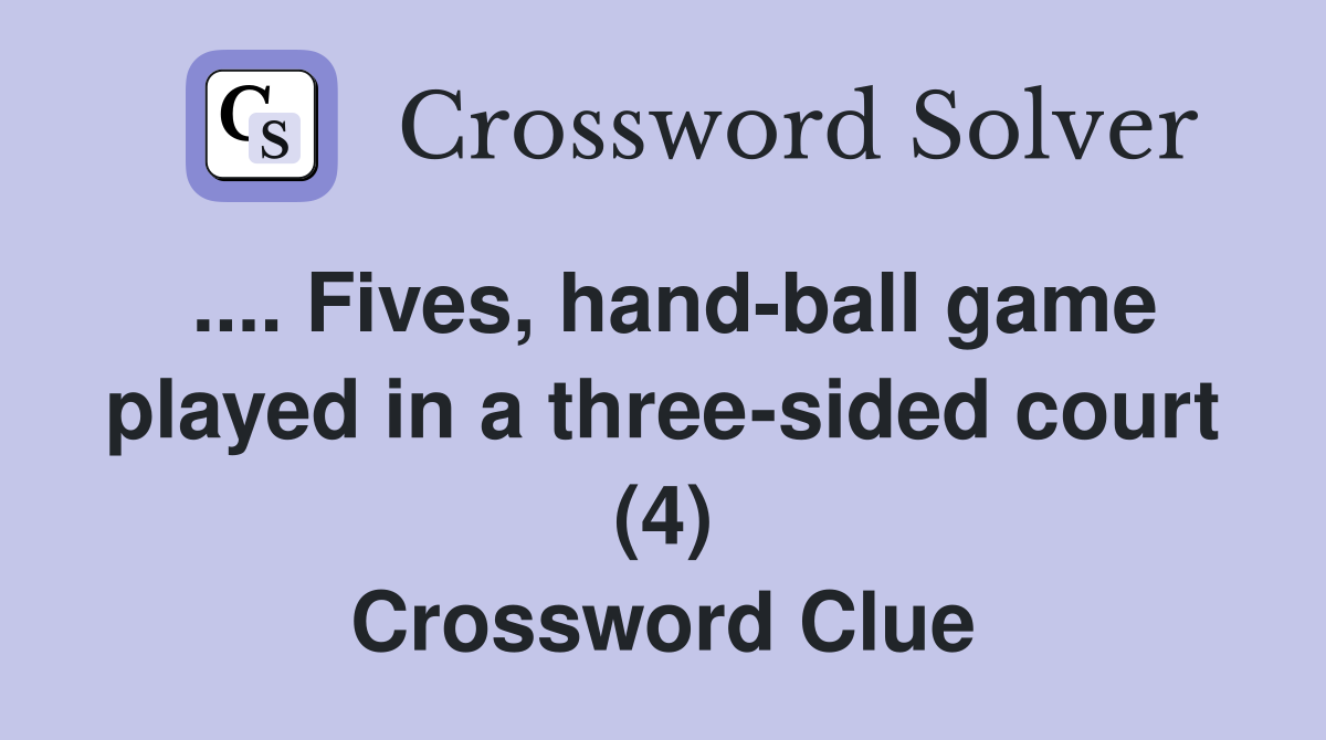 .... Fives, hand-ball game played in a three-sided court (4) Crossword Clue
