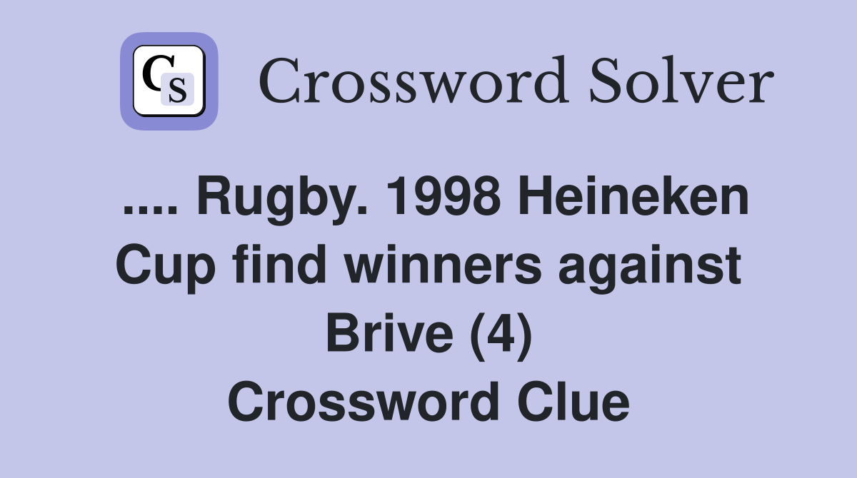 .... Rugby. 1998 Heineken Cup find winners against Brive (4) Crossword Clue