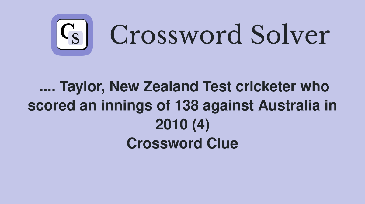 .... Taylor, New Zealand Test cricketer who scored an innings of 138 against Australia in 2010 (4) Crossword Clue