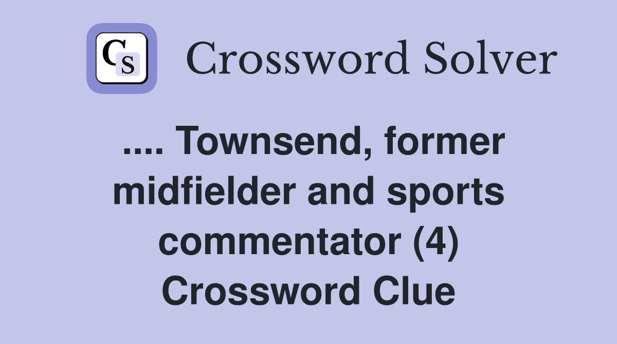 .... Townsend, former midfielder and sports commentator (4) Crossword Clue