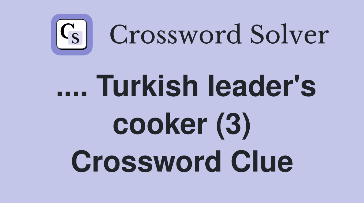 .... Turkish leader's cooker (3) Crossword Clue