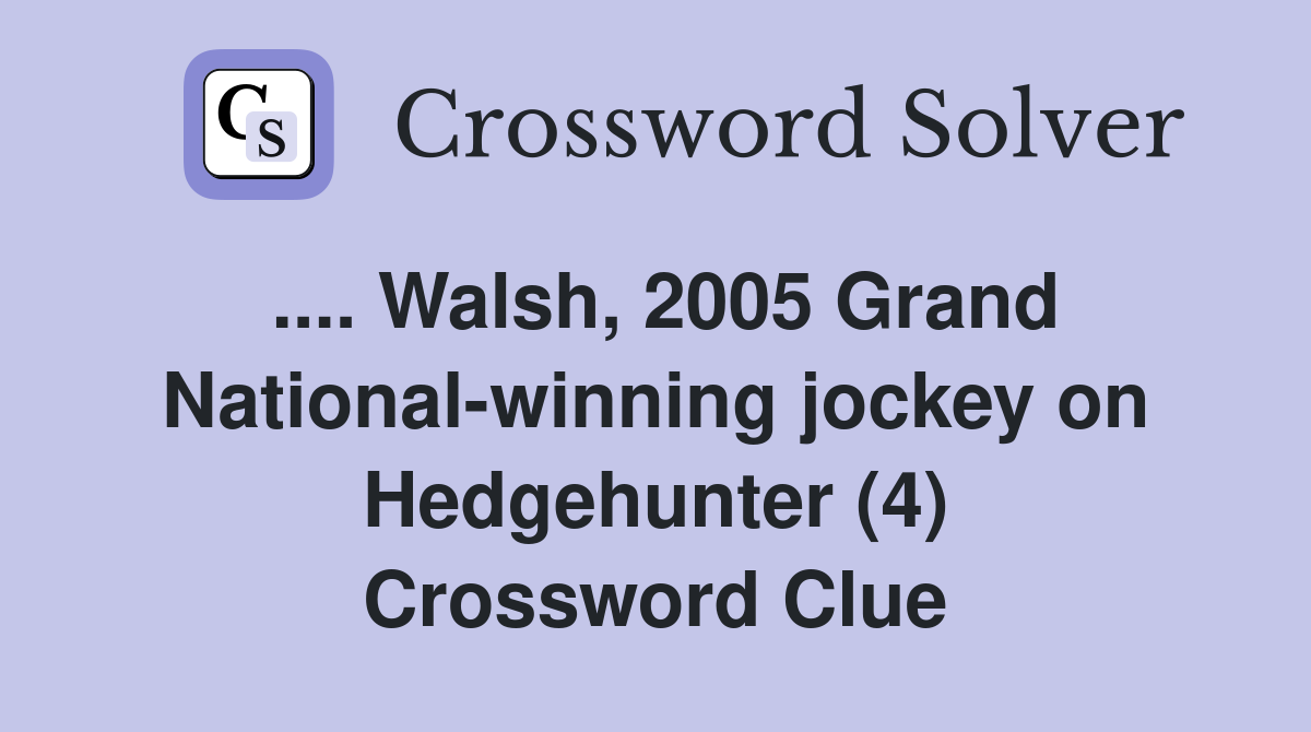 .... Walsh, 2005 Grand National-winning jockey on Hedgehunter (4) Crossword Clue