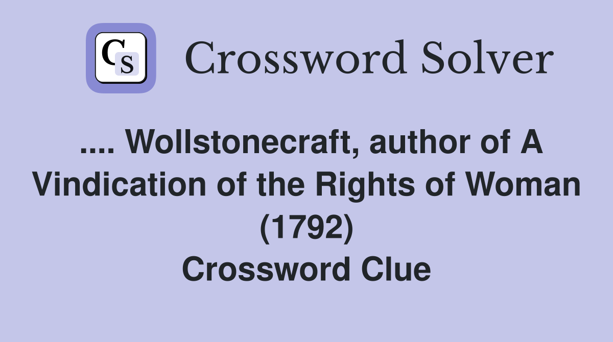 .... Wollstonecraft, author of A Vindication of the Rights of Woman (1792) Crossword Clue