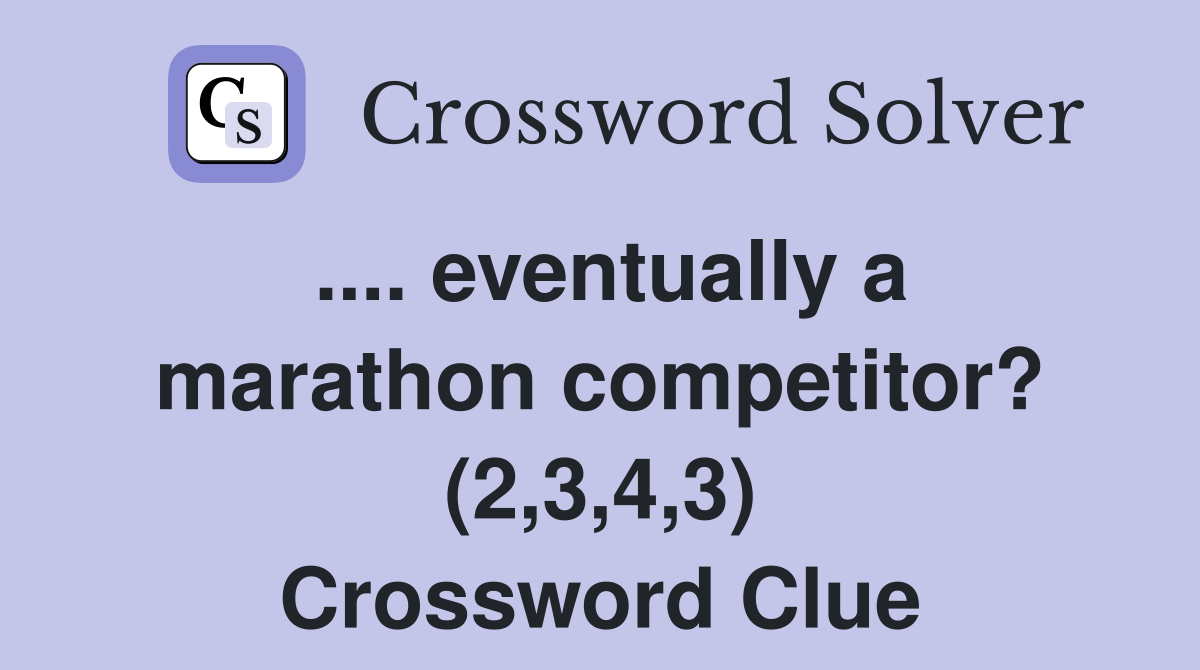 .... eventually a marathon competitor? (2,3,4,3) Crossword Clue