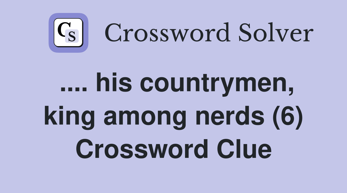 .... his countrymen, king among nerds (6) Crossword Clue