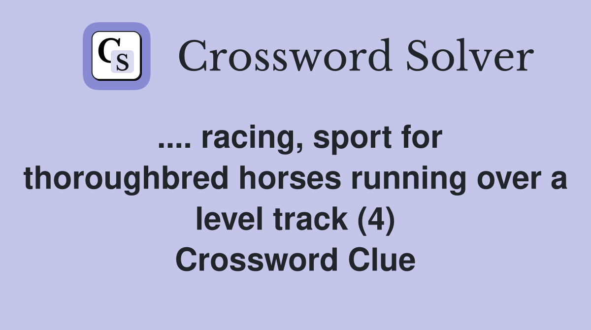 .... racing, sport for thoroughbred horses running over a level track (4) Crossword Clue