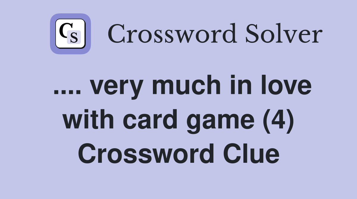 .... very much in love with card game (4) Crossword Clue