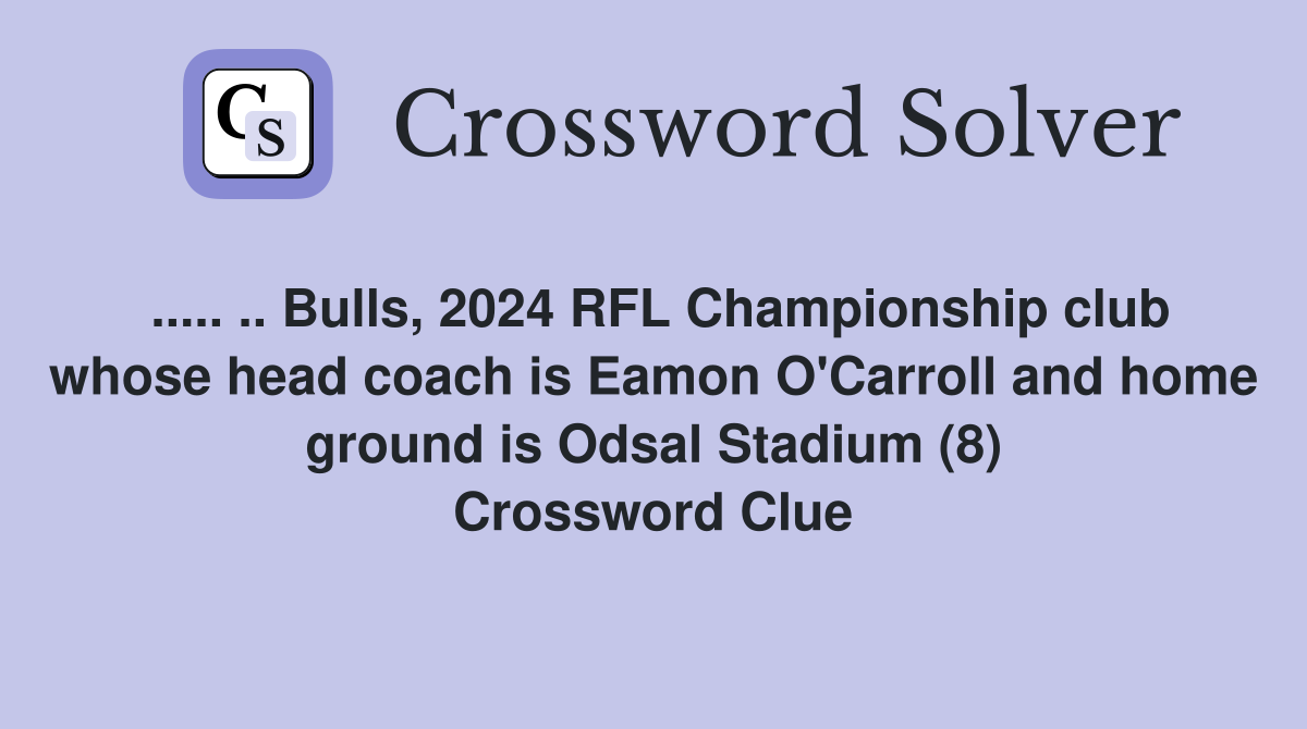 ..... .. Bulls, 2024 RFL Championship club whose head coach is Eamon O'Carroll and home ground is Odsal Stadium (8) Crossword Clue