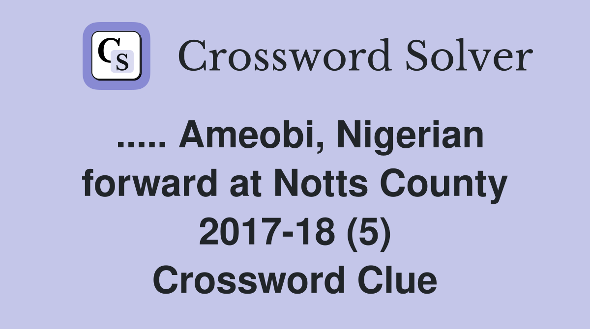 ..... Ameobi, Nigerian forward at Notts County 2017-18 (5) Crossword Clue