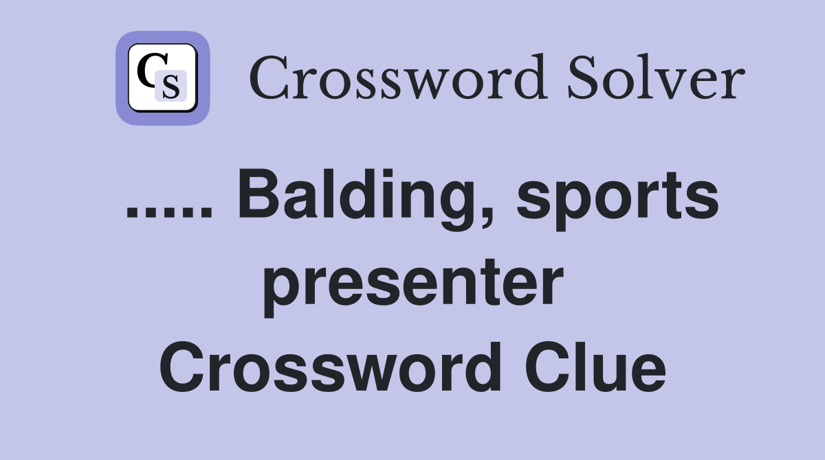 ..... Balding, sports presenter Crossword Clue