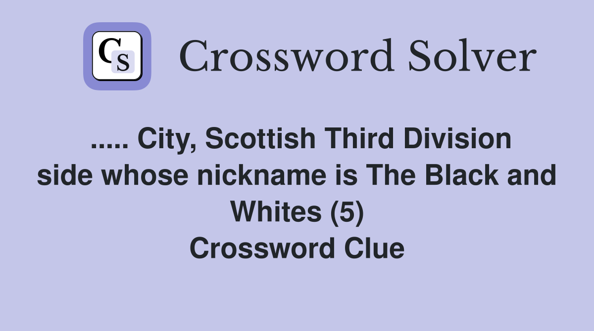 ..... City, Scottish Third Division side whose nickname is The Black and Whites (5) Crossword Clue