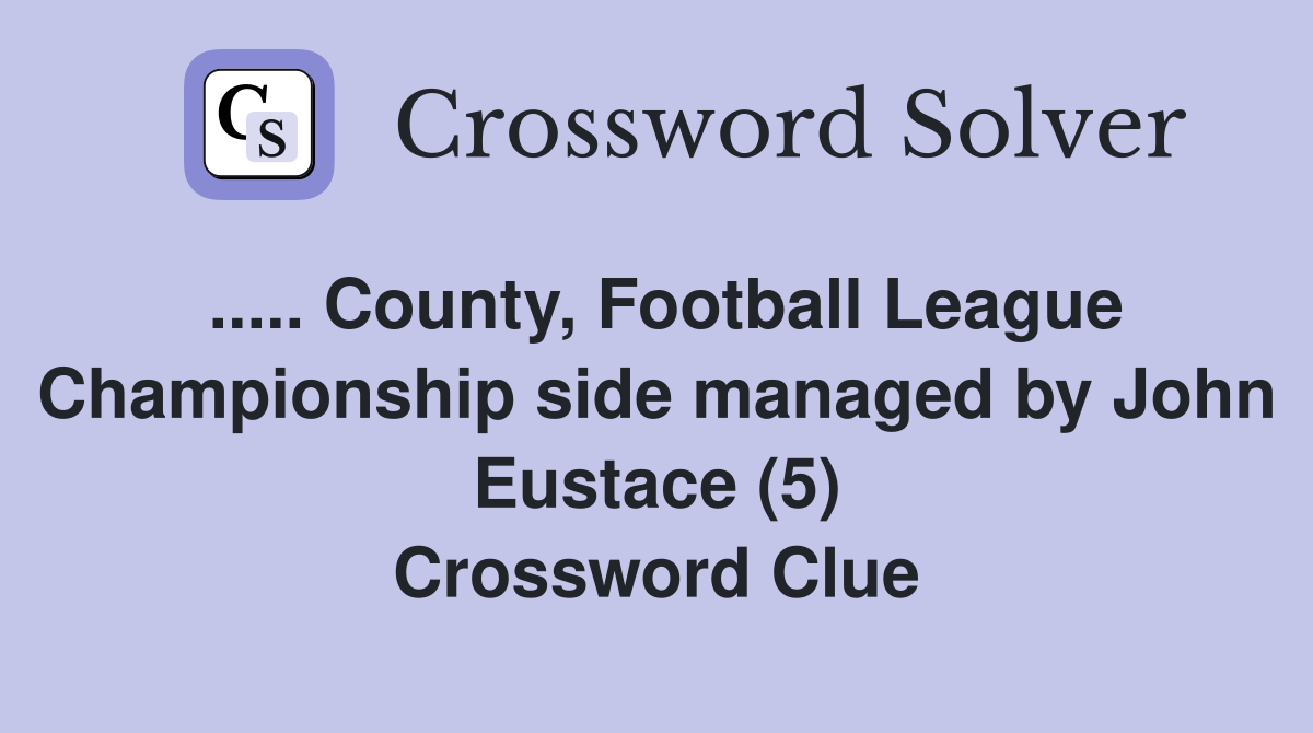 ..... County, Football League Championship side managed by John Eustace (5) Crossword Clue