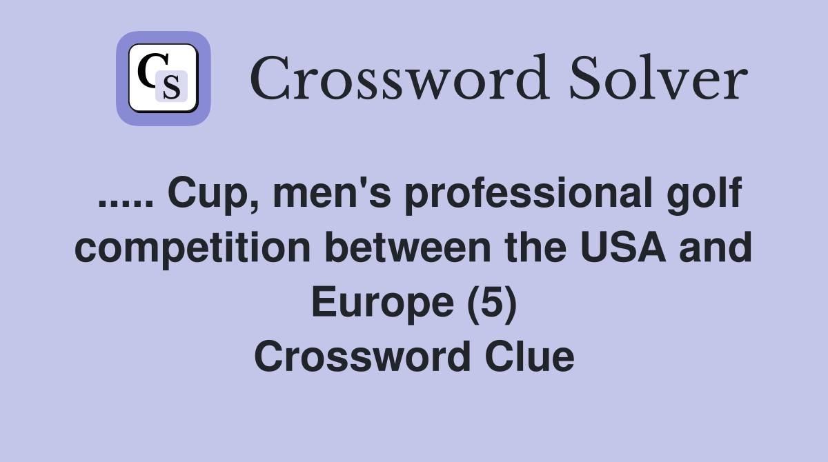 ..... Cup, men's professional golf competition between the USA and Europe (5) Crossword Clue