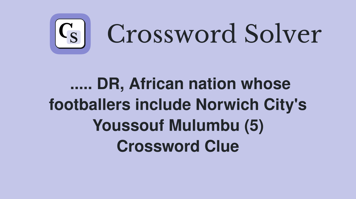 ..... DR, African nation whose footballers include Norwich City's Youssouf Mulumbu (5) Crossword Clue