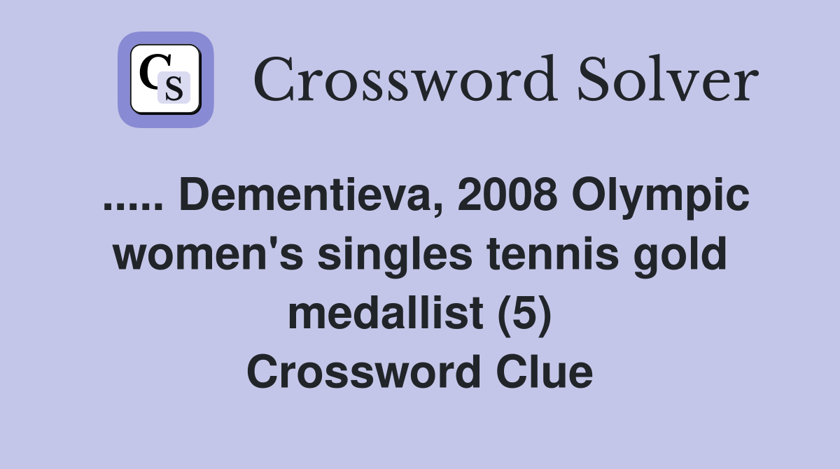 ..... Dementieva, 2008 Olympic women's singles tennis gold medallist (5) Crossword Clue