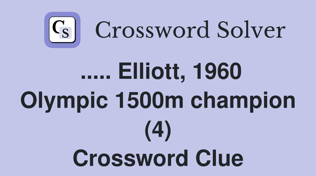 ..... Elliott, 1960 Olympic 1500m champion (4) Crossword Clue