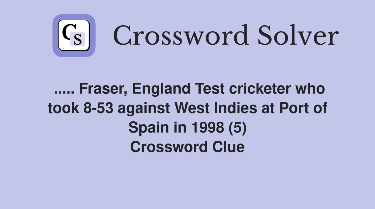 ..... Fraser, England Test cricketer who took 8-53 against West Indies at Port of Spain in 1998 (5) Crossword Clue