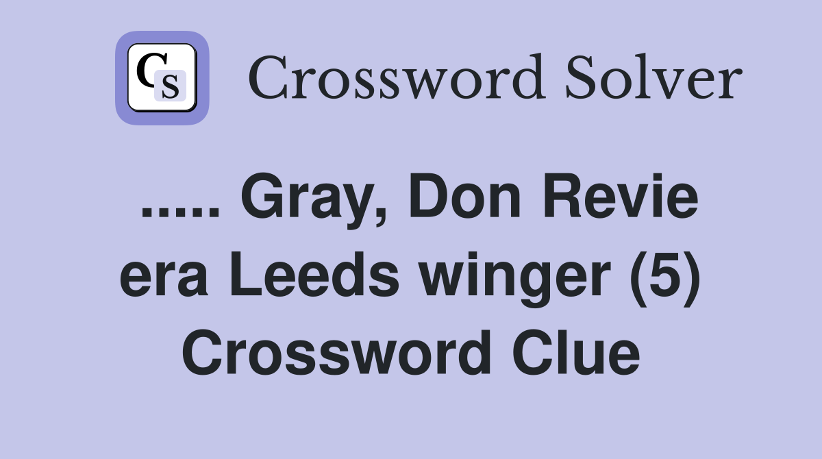 ..... Gray, Don Revie era Leeds winger (5) Crossword Clue