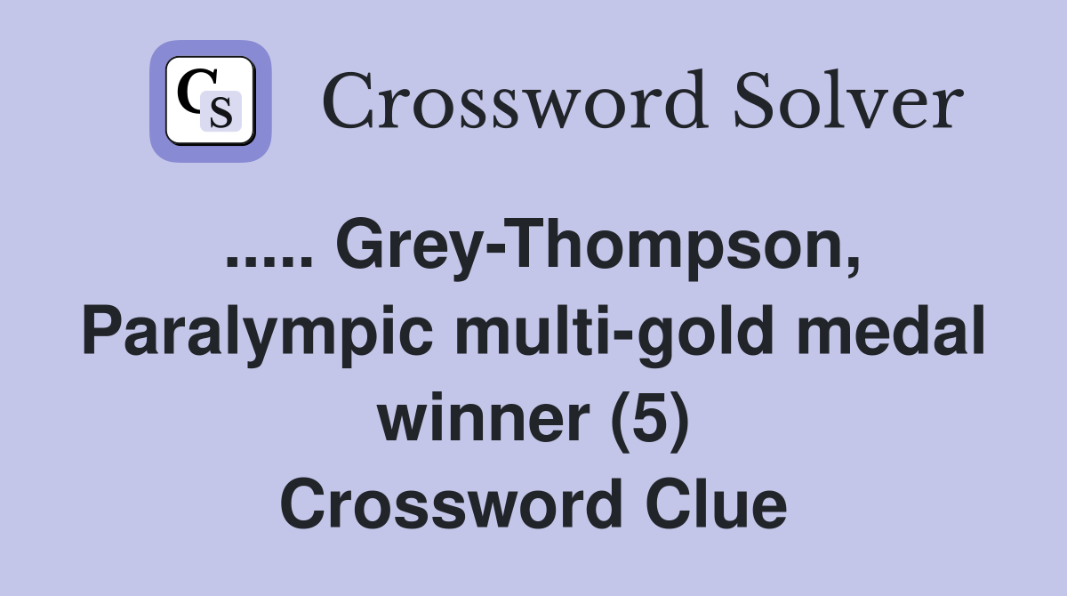 ..... Grey-Thompson, Paralympic multi-gold medal winner (5) Crossword Clue
