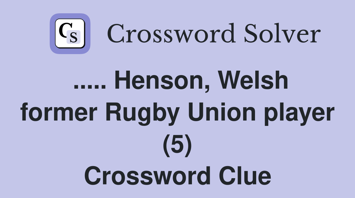 ..... Henson, Welsh former Rugby Union player (5) Crossword Clue