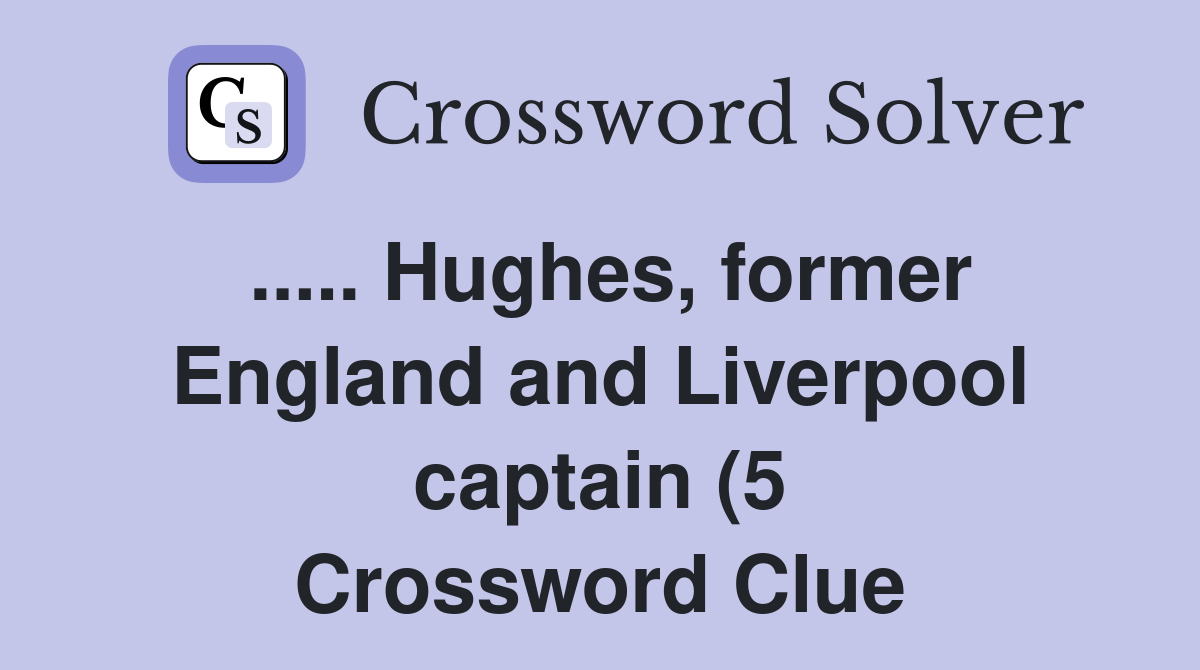 Hughes former England and Liverpool captain (5) Crossword Clue Hughes former England and Liverpool captain (5) Crossword Clue