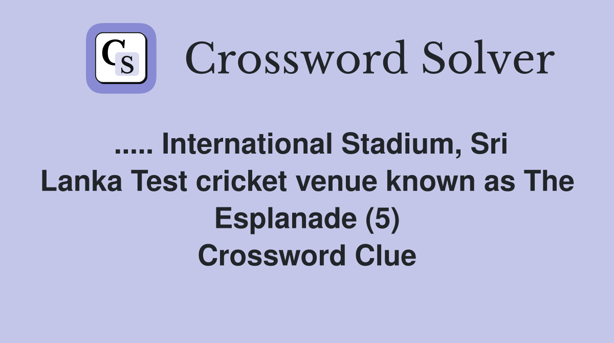 ..... International Stadium, Sri Lanka Test cricket venue known as The Esplanade (5) Crossword Clue