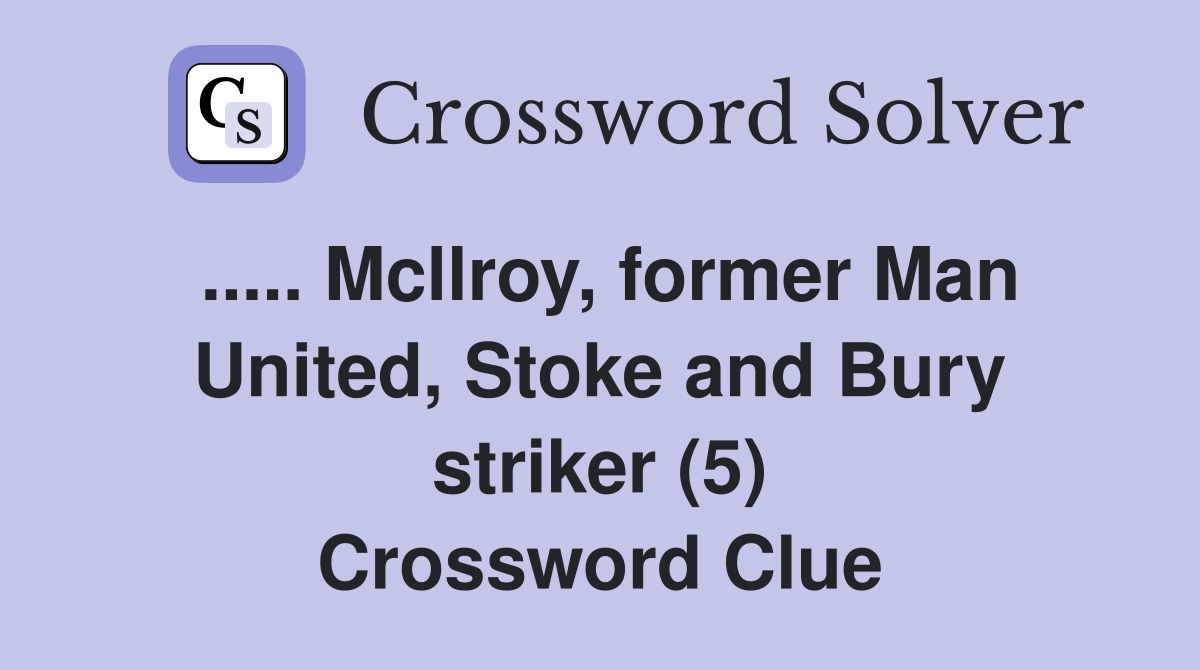 ..... Mcllroy, former Man United, Stoke and Bury striker (5) Crossword Clue
