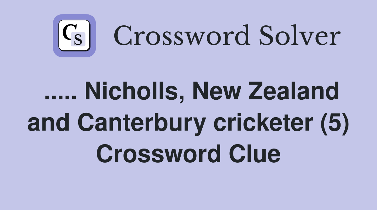 ..... Nicholls, New Zealand and Canterbury cricketer (5) Crossword Clue