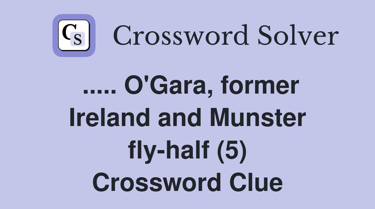 ..... O'Gara, former Ireland and Munster fly-half (5) Crossword Clue