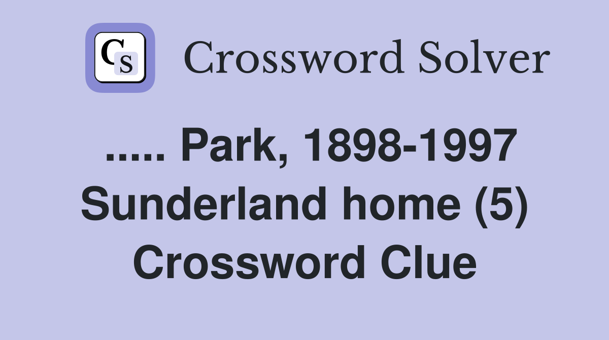 ..... Park, 1898-1997 Sunderland home (5) Crossword Clue