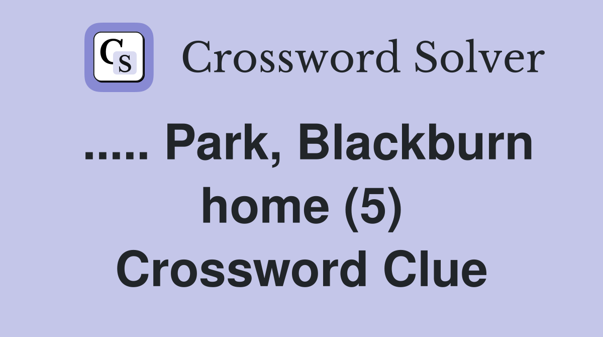 ..... Park, Blackburn home (5) Crossword Clue