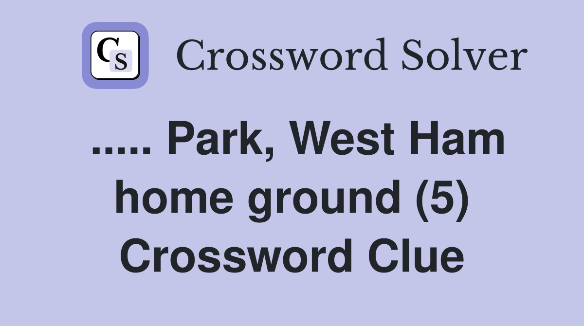 ..... Park, West Ham home ground (5) Crossword Clue