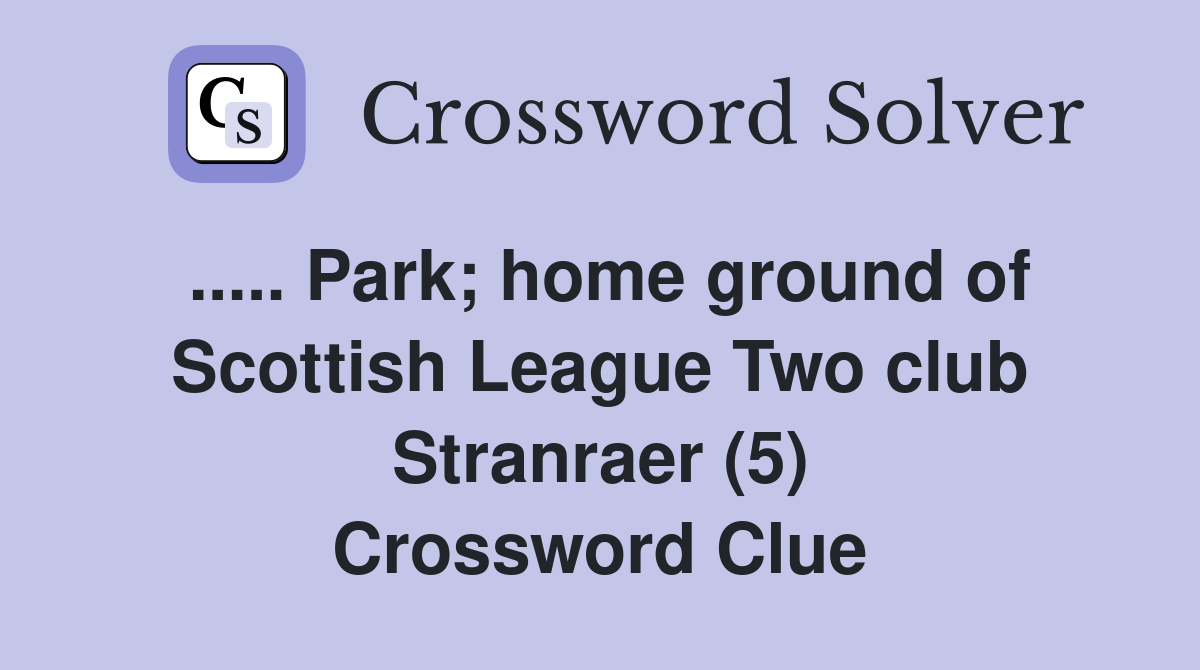 ..... Park; home ground of Scottish League Two club Stranraer (5) Crossword Clue