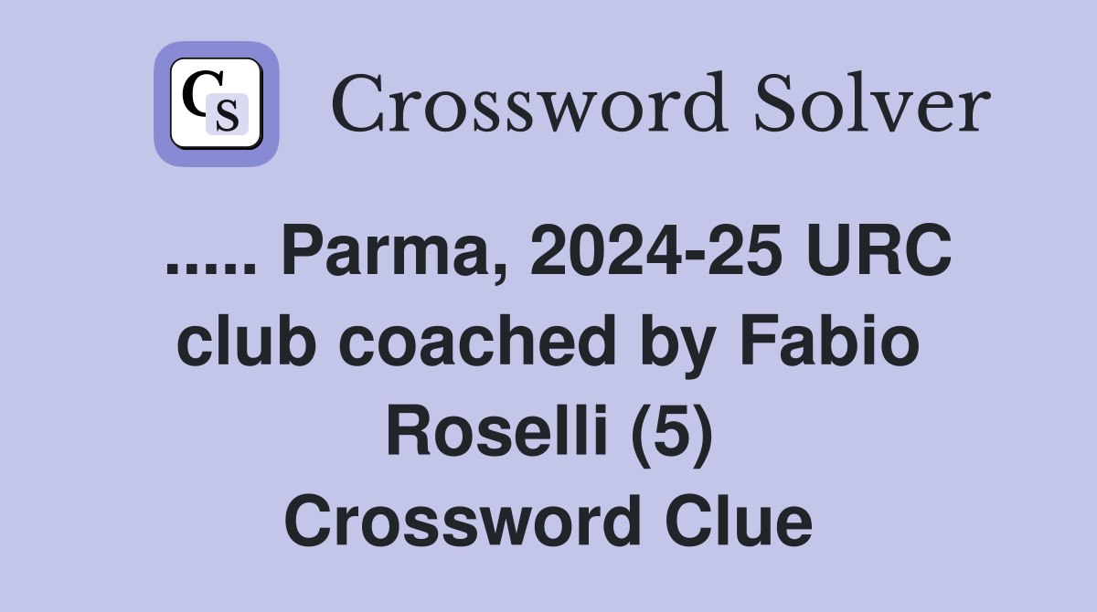 ..... Parma, 2024-25 URC club coached by Fabio Roselli (5) Crossword Clue