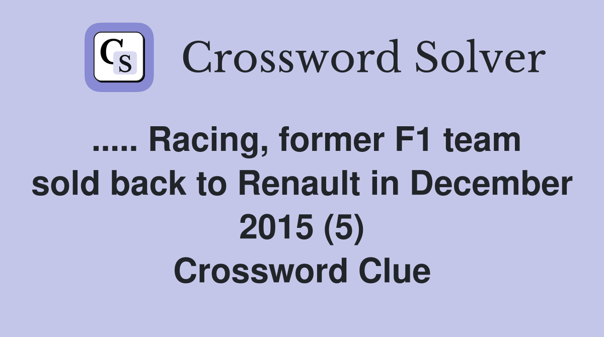 ..... Racing, former F1 team sold back to Renault in December 2015 (5) Crossword Clue