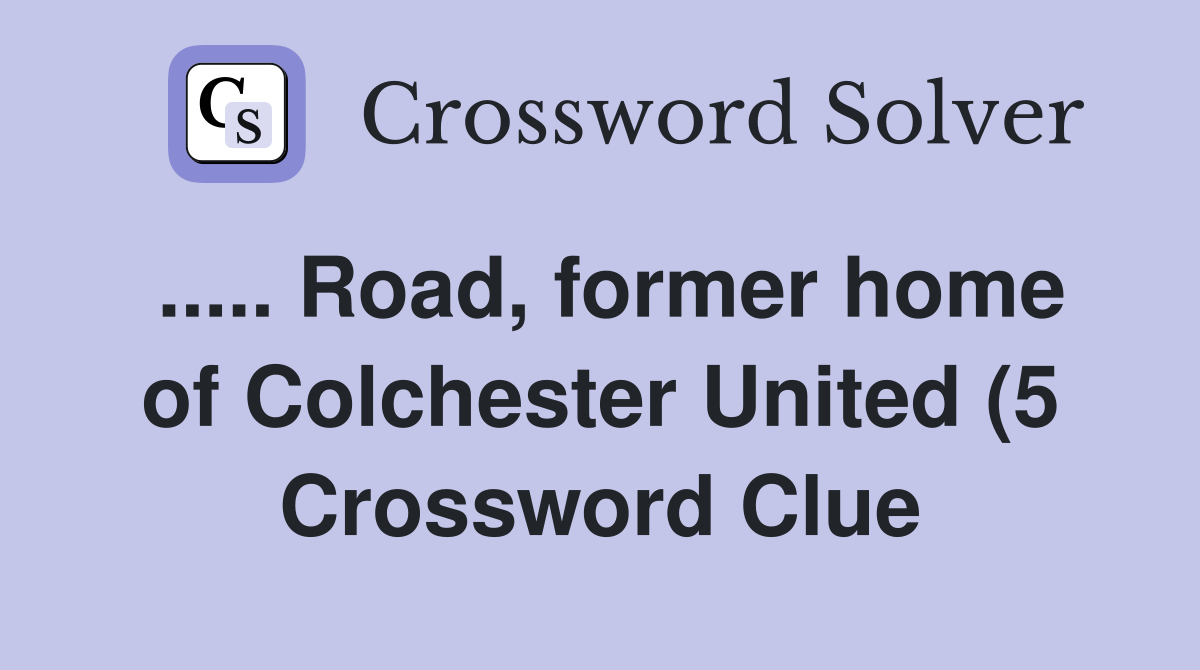 Road former home of Colchester United (5) Crossword Clue Answers Road former home of Colchester United (5) Crossword Clue Answers