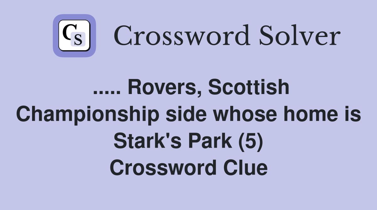 ..... Rovers, Scottish Championship side whose home is Stark's Park (5) Crossword Clue