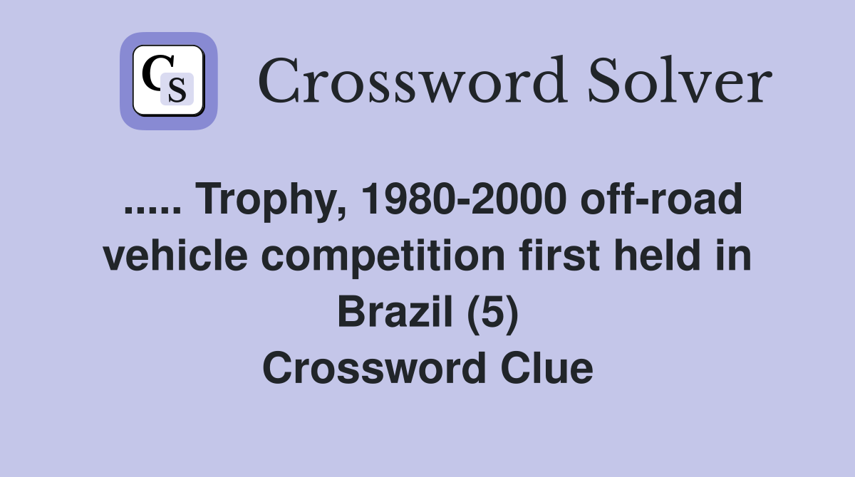 ..... Trophy, 1980-2000 off-road vehicle competition first held in Brazil (5) Crossword Clue