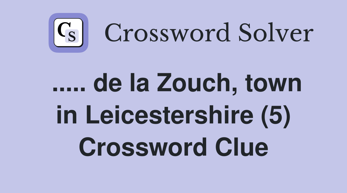 ..... de la Zouch, town in Leicestershire (5) Crossword Clue