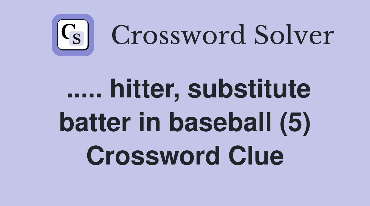 ..... hitter, substitute batter in baseball (5) Crossword Clue