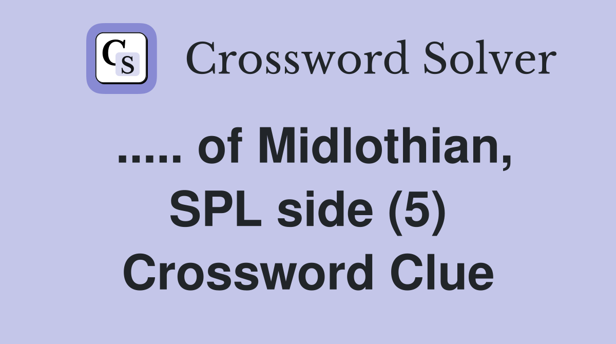 ..... of Midlothian, SPL side (5) Crossword Clue