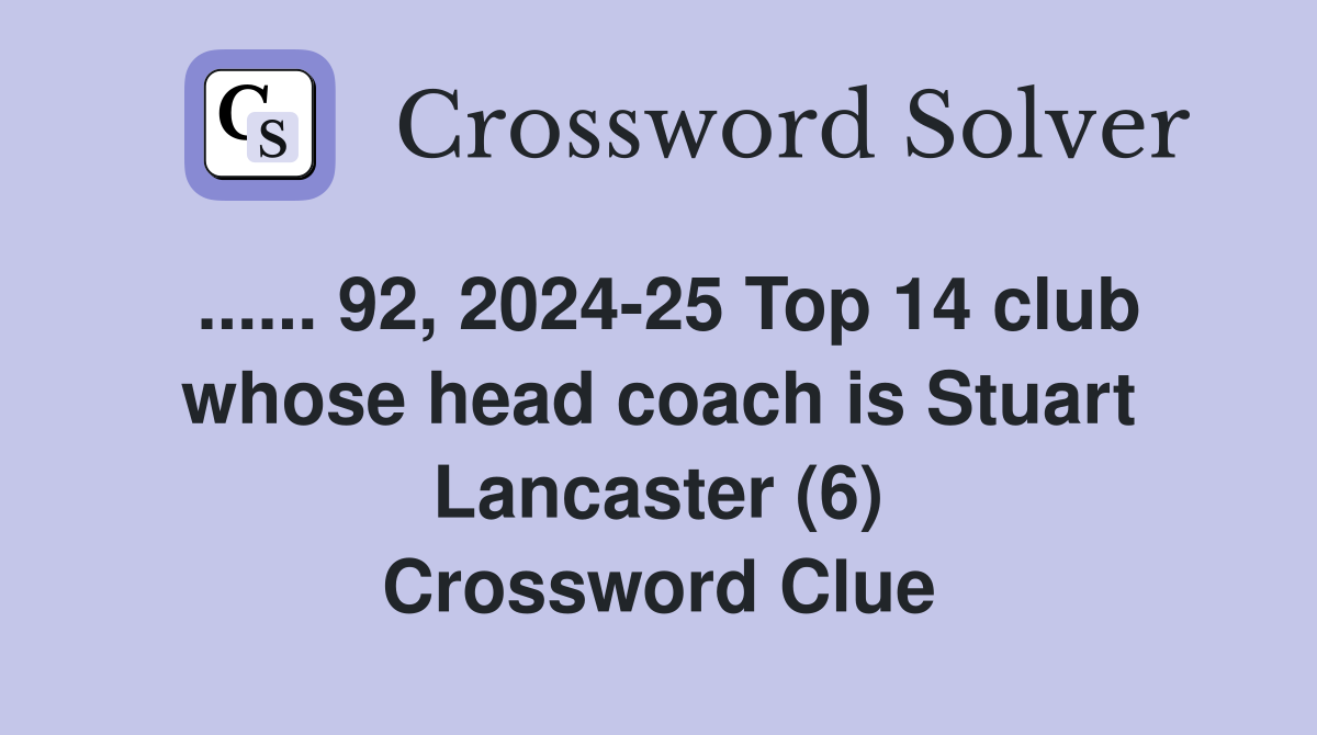 ...... 92, 2024-25 Top 14 club whose head coach is Stuart Lancaster (6) Crossword Clue