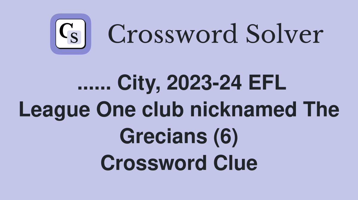 ...... City, 2023-24 EFL League One club nicknamed The Grecians (6) Crossword Clue